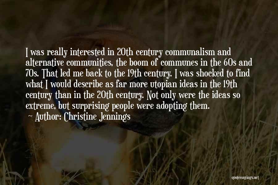 Christine Jennings Quotes: I Was Really Interested In 20th Century Communalism And Alternative Communities, The Boom Of Communes In The 60s And 70s.