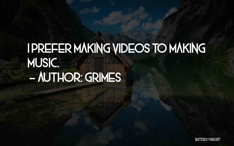 Grimes Quotes: I Prefer Making Videos To Making Music.