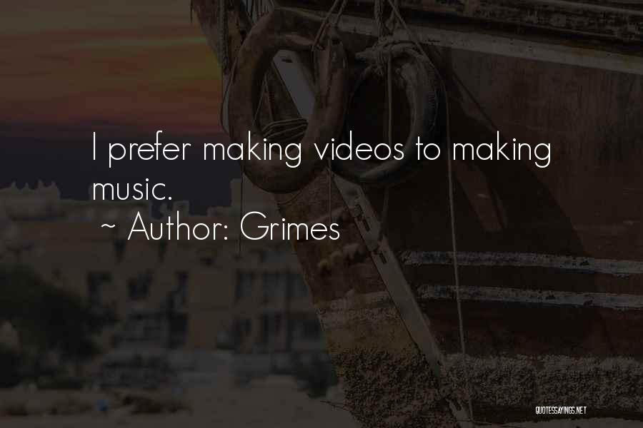 Grimes Quotes: I Prefer Making Videos To Making Music.