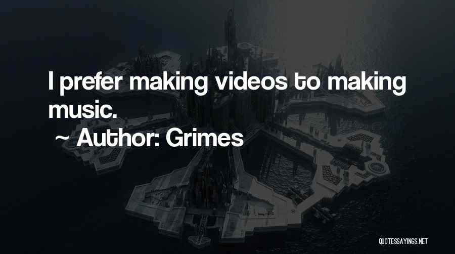 Grimes Quotes: I Prefer Making Videos To Making Music.