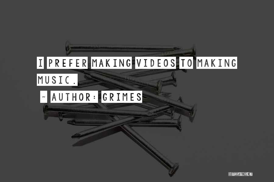 Grimes Quotes: I Prefer Making Videos To Making Music.