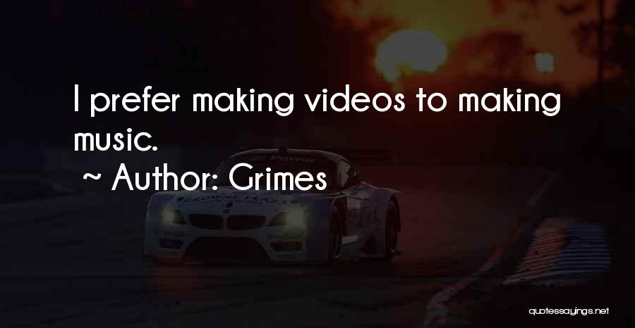 Grimes Quotes: I Prefer Making Videos To Making Music.