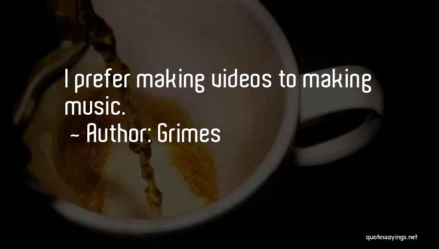 Grimes Quotes: I Prefer Making Videos To Making Music.