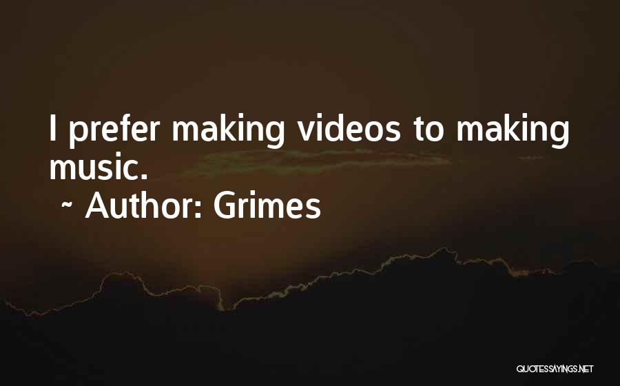 Grimes Quotes: I Prefer Making Videos To Making Music.