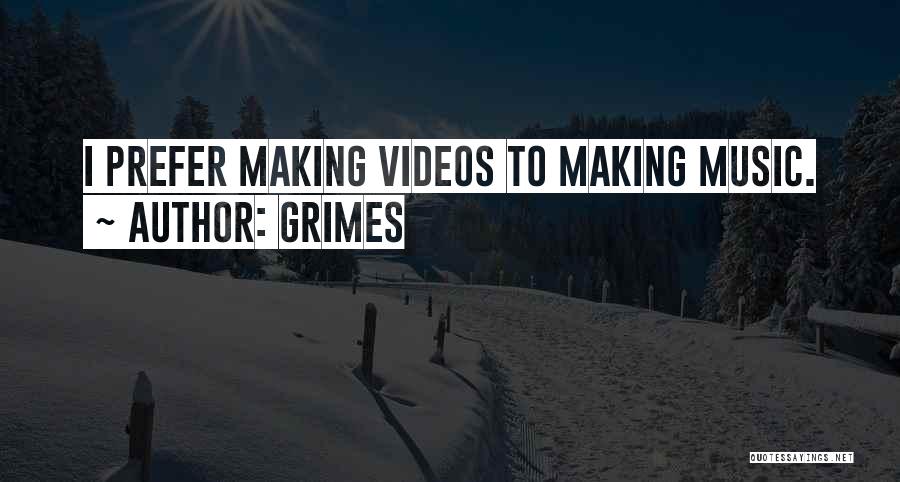 Grimes Quotes: I Prefer Making Videos To Making Music.