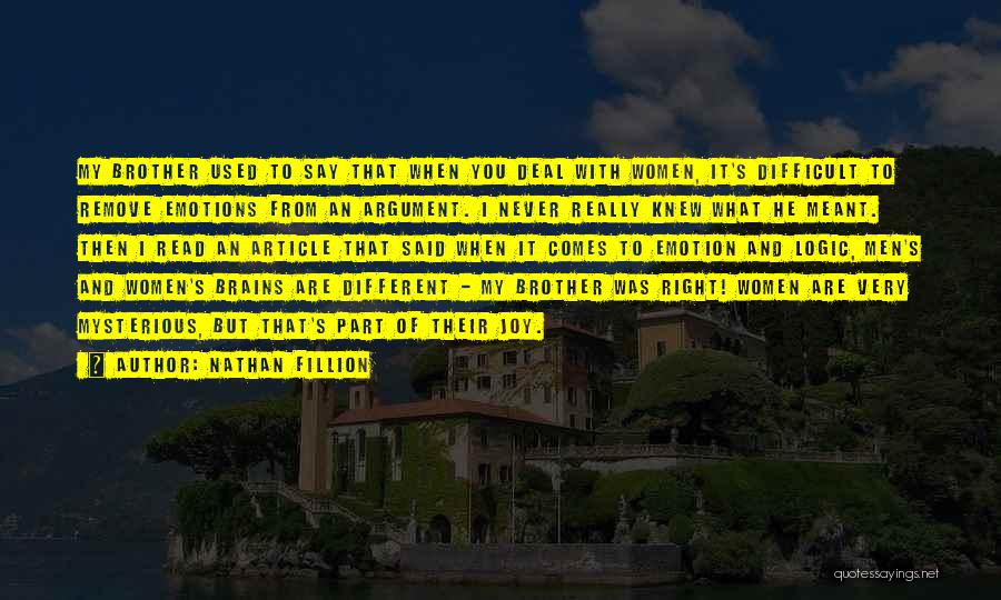 Nathan Fillion Quotes: My Brother Used To Say That When You Deal With Women, It's Difficult To Remove Emotions From An Argument. I