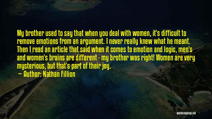 Nathan Fillion Quotes: My Brother Used To Say That When You Deal With Women, It's Difficult To Remove Emotions From An Argument. I