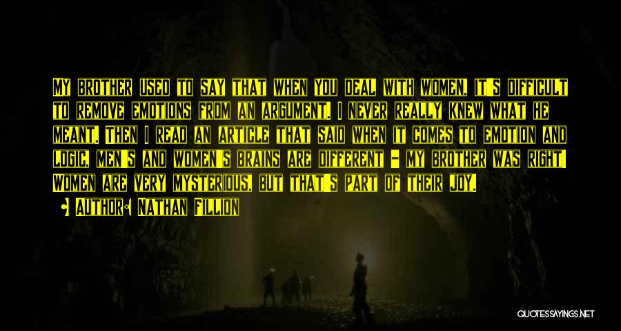Nathan Fillion Quotes: My Brother Used To Say That When You Deal With Women, It's Difficult To Remove Emotions From An Argument. I