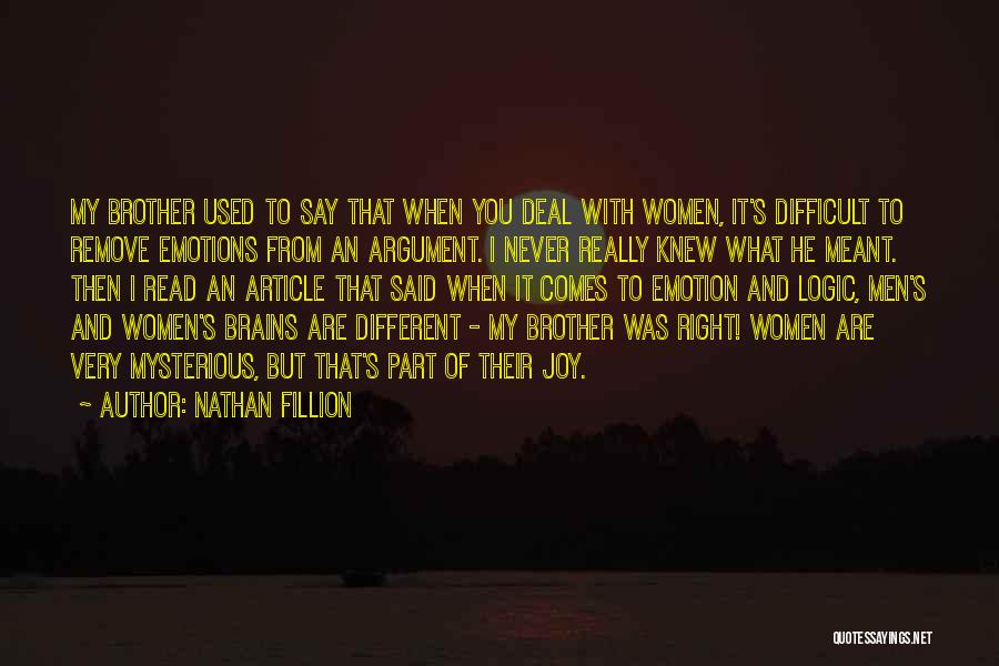 Nathan Fillion Quotes: My Brother Used To Say That When You Deal With Women, It's Difficult To Remove Emotions From An Argument. I