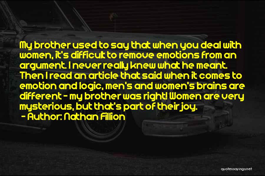 Nathan Fillion Quotes: My Brother Used To Say That When You Deal With Women, It's Difficult To Remove Emotions From An Argument. I