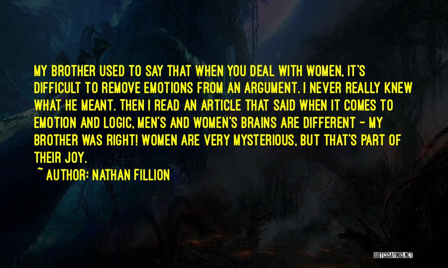 Nathan Fillion Quotes: My Brother Used To Say That When You Deal With Women, It's Difficult To Remove Emotions From An Argument. I