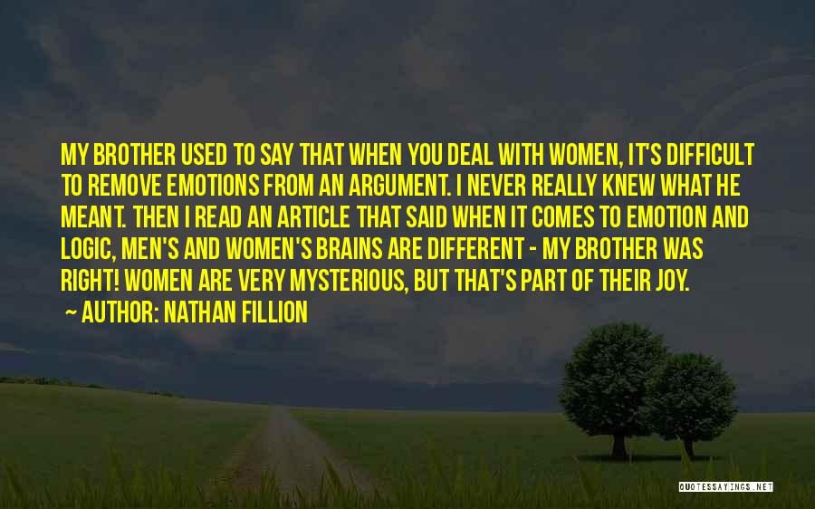 Nathan Fillion Quotes: My Brother Used To Say That When You Deal With Women, It's Difficult To Remove Emotions From An Argument. I