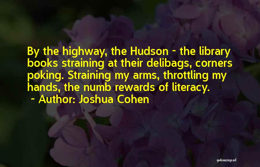 Joshua Cohen Quotes: By The Highway, The Hudson - The Library Books Straining At Their Delibags, Corners Poking. Straining My Arms, Throttling My