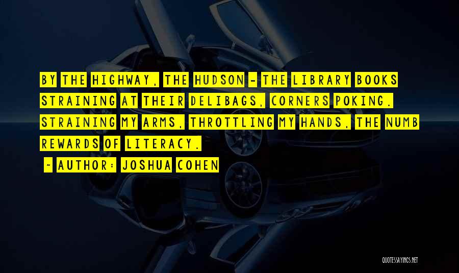 Joshua Cohen Quotes: By The Highway, The Hudson - The Library Books Straining At Their Delibags, Corners Poking. Straining My Arms, Throttling My