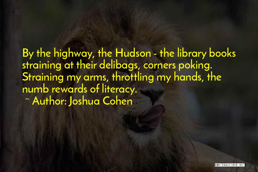 Joshua Cohen Quotes: By The Highway, The Hudson - The Library Books Straining At Their Delibags, Corners Poking. Straining My Arms, Throttling My