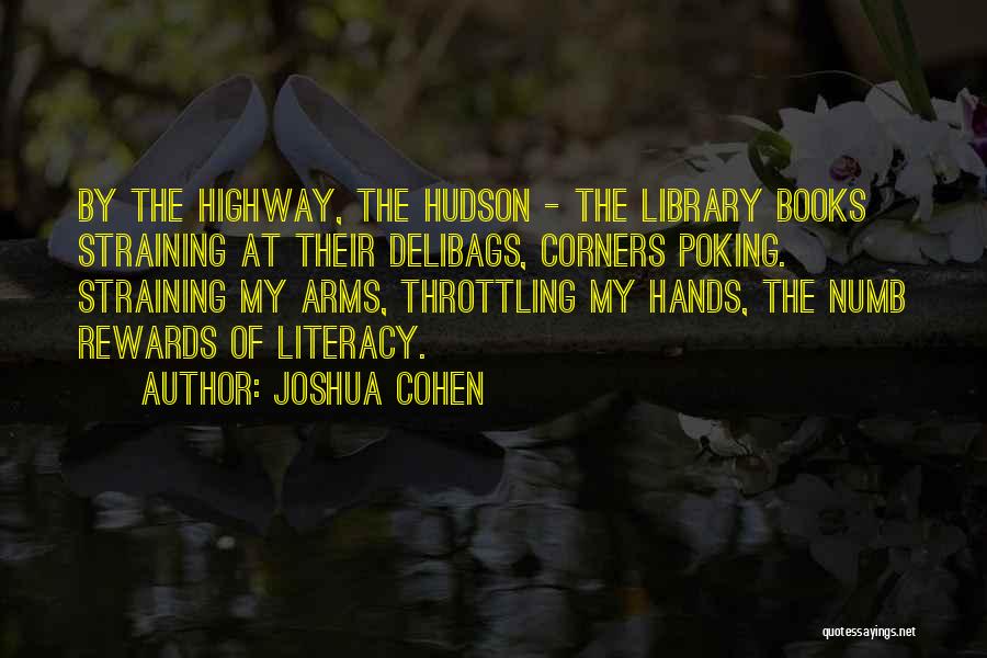 Joshua Cohen Quotes: By The Highway, The Hudson - The Library Books Straining At Their Delibags, Corners Poking. Straining My Arms, Throttling My