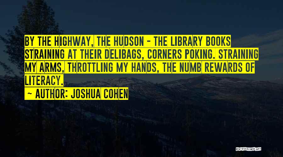 Joshua Cohen Quotes: By The Highway, The Hudson - The Library Books Straining At Their Delibags, Corners Poking. Straining My Arms, Throttling My