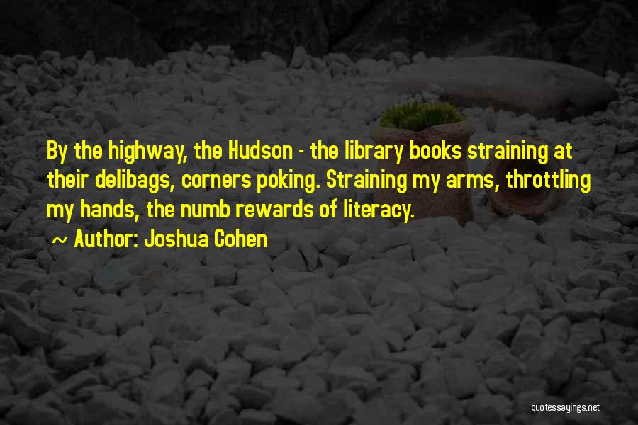 Joshua Cohen Quotes: By The Highway, The Hudson - The Library Books Straining At Their Delibags, Corners Poking. Straining My Arms, Throttling My