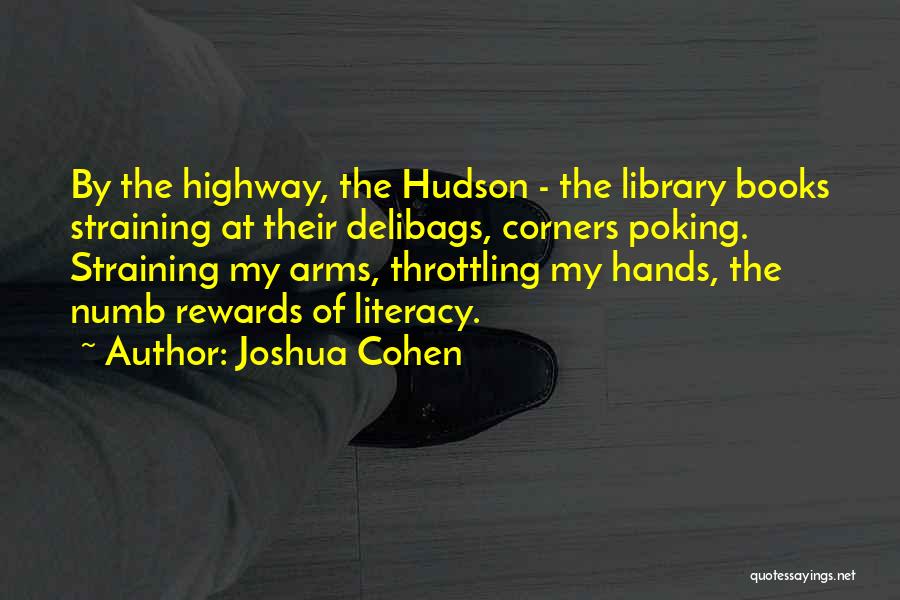 Joshua Cohen Quotes: By The Highway, The Hudson - The Library Books Straining At Their Delibags, Corners Poking. Straining My Arms, Throttling My