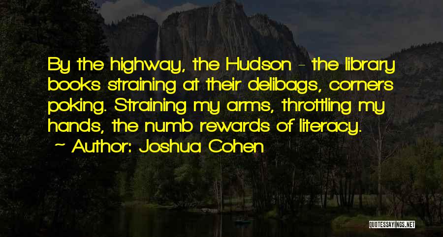 Joshua Cohen Quotes: By The Highway, The Hudson - The Library Books Straining At Their Delibags, Corners Poking. Straining My Arms, Throttling My