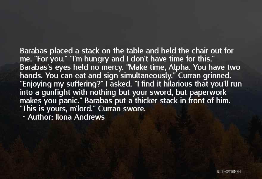 Ilona Andrews Quotes: Barabas Placed A Stack On The Table And Held The Chair Out For Me. For You. I'm Hungry And I