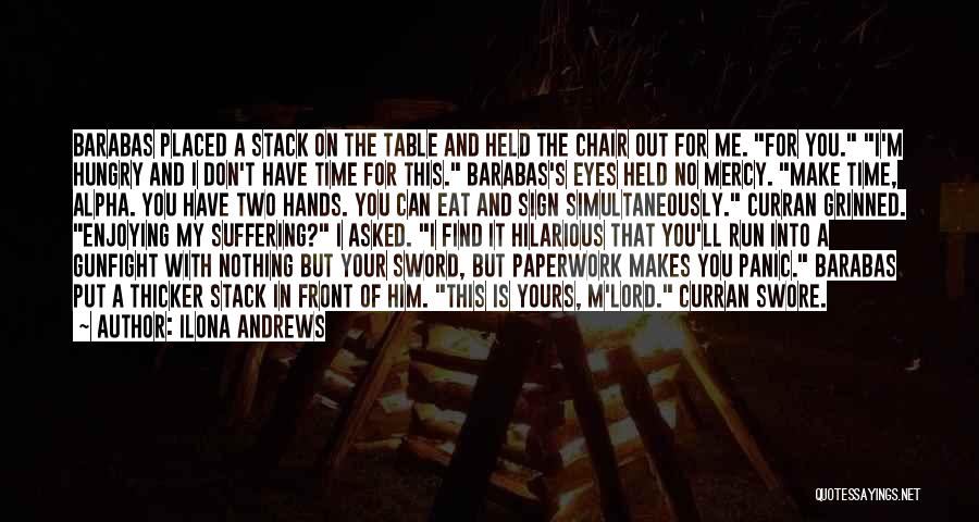 Ilona Andrews Quotes: Barabas Placed A Stack On The Table And Held The Chair Out For Me. For You. I'm Hungry And I