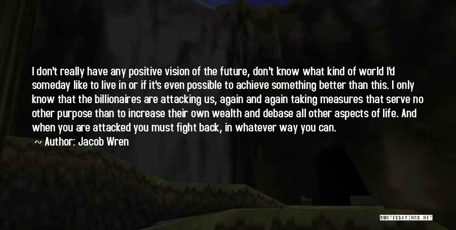 Jacob Wren Quotes: I Don't Really Have Any Positive Vision Of The Future, Don't Know What Kind Of World I'd Someday Like To