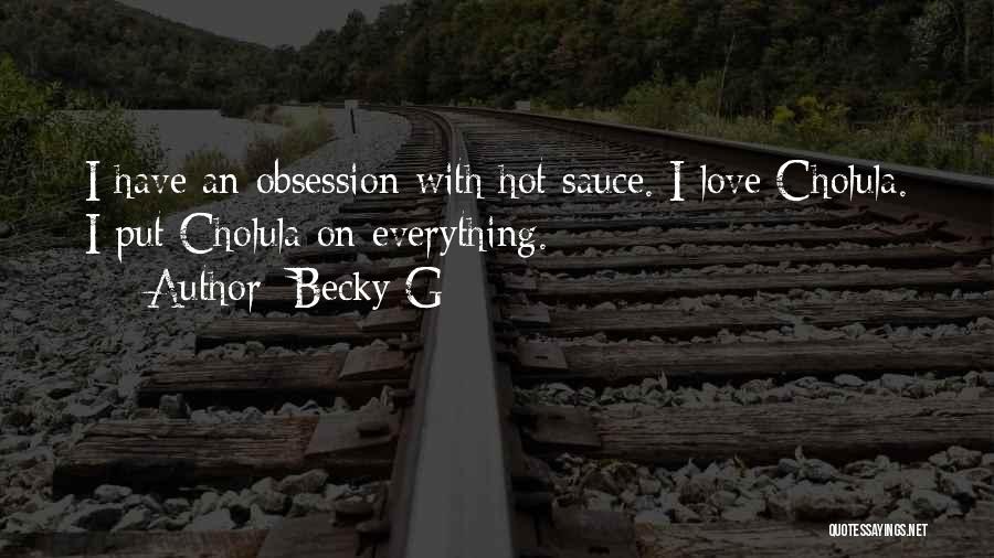 Becky G Quotes: I Have An Obsession With Hot Sauce. I Love Cholula. I Put Cholula On Everything.