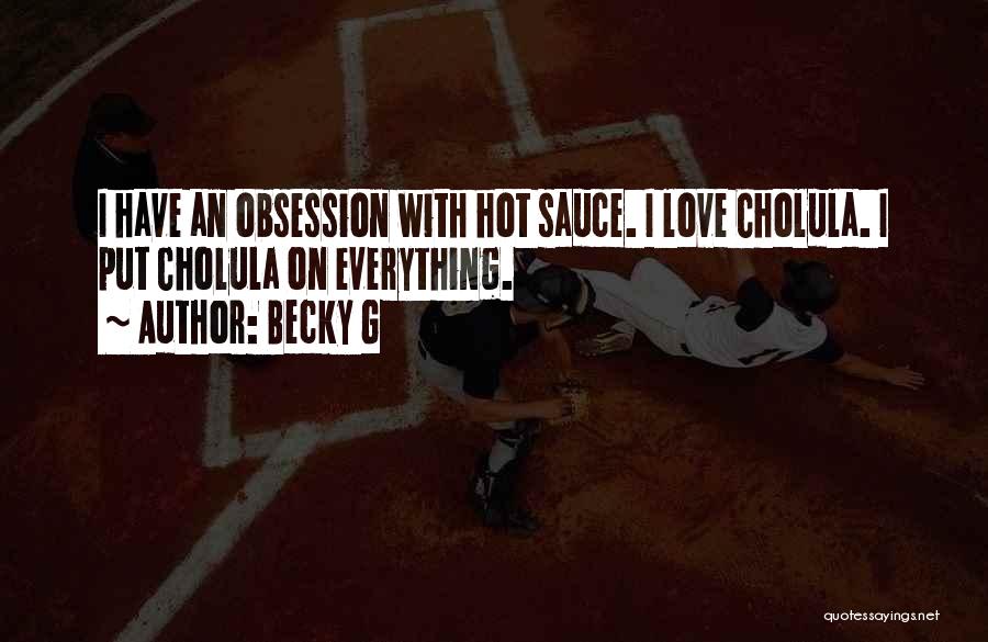Becky G Quotes: I Have An Obsession With Hot Sauce. I Love Cholula. I Put Cholula On Everything.