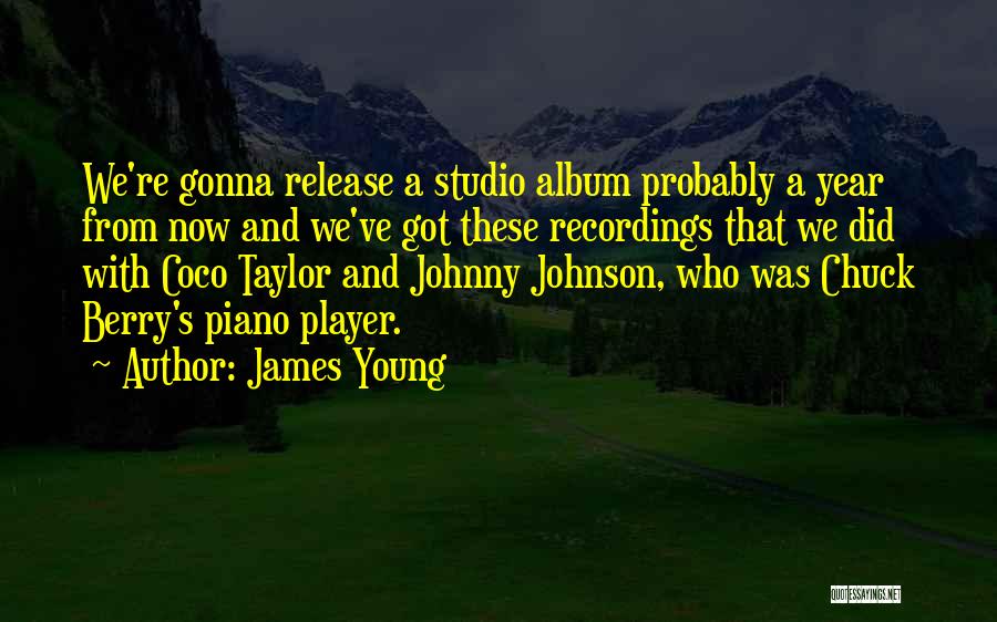 James Young Quotes: We're Gonna Release A Studio Album Probably A Year From Now And We've Got These Recordings That We Did With