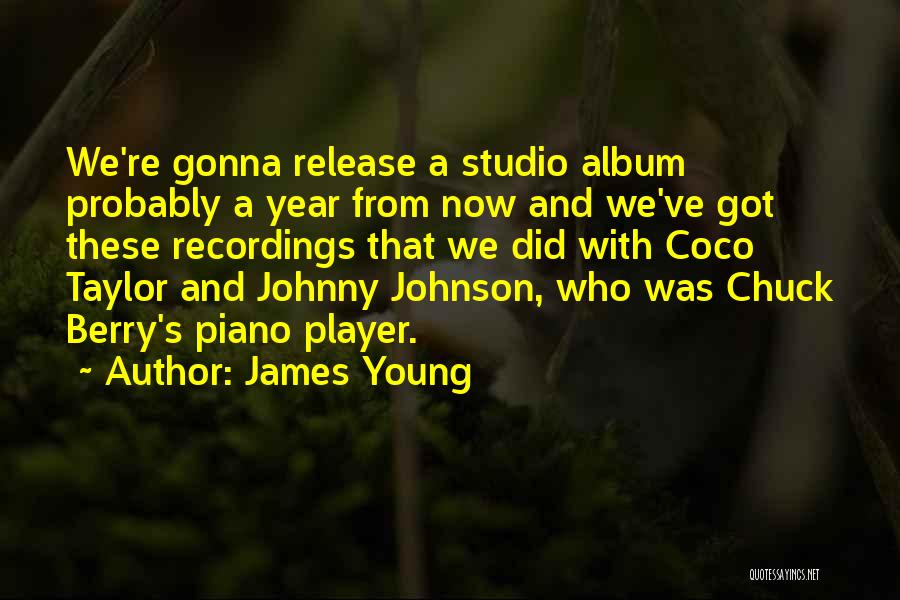 James Young Quotes: We're Gonna Release A Studio Album Probably A Year From Now And We've Got These Recordings That We Did With