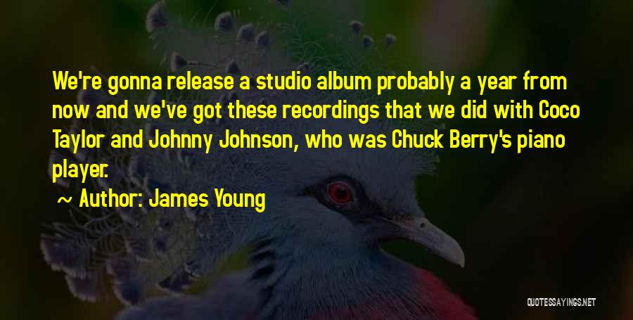 James Young Quotes: We're Gonna Release A Studio Album Probably A Year From Now And We've Got These Recordings That We Did With