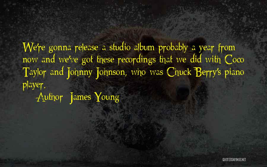 James Young Quotes: We're Gonna Release A Studio Album Probably A Year From Now And We've Got These Recordings That We Did With