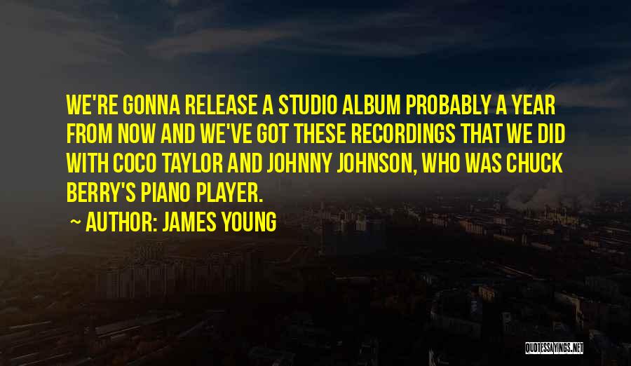 James Young Quotes: We're Gonna Release A Studio Album Probably A Year From Now And We've Got These Recordings That We Did With