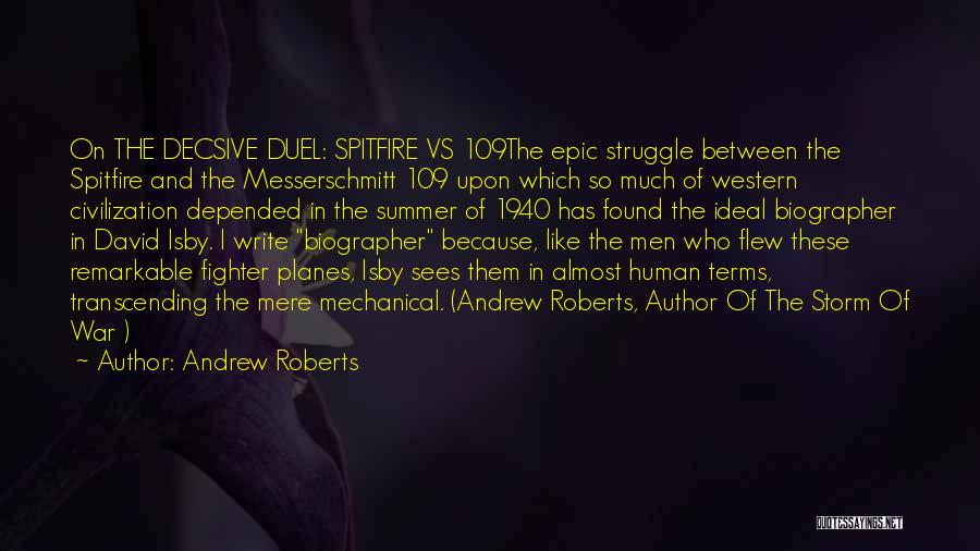 Andrew Roberts Quotes: On The Decsive Duel: Spitfire Vs 109the Epic Struggle Between The Spitfire And The Messerschmitt 109 Upon Which So Much