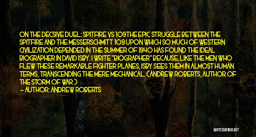 Andrew Roberts Quotes: On The Decsive Duel: Spitfire Vs 109the Epic Struggle Between The Spitfire And The Messerschmitt 109 Upon Which So Much