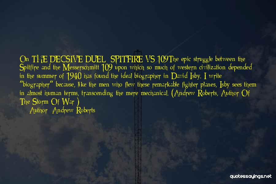 Andrew Roberts Quotes: On The Decsive Duel: Spitfire Vs 109the Epic Struggle Between The Spitfire And The Messerschmitt 109 Upon Which So Much