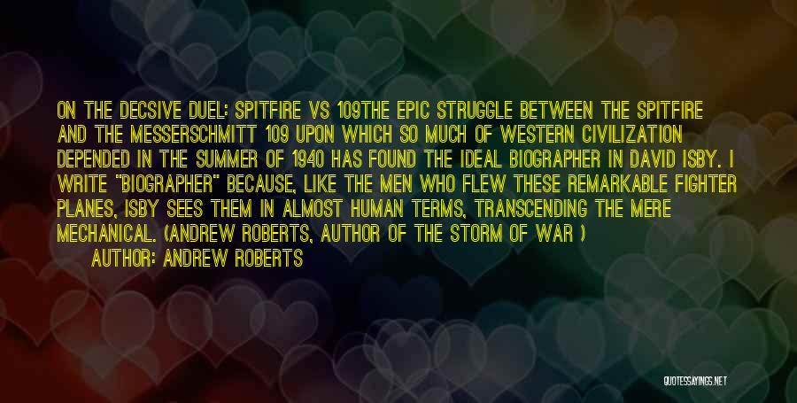 Andrew Roberts Quotes: On The Decsive Duel: Spitfire Vs 109the Epic Struggle Between The Spitfire And The Messerschmitt 109 Upon Which So Much