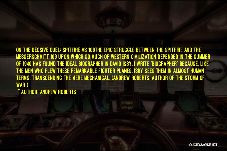 Andrew Roberts Quotes: On The Decsive Duel: Spitfire Vs 109the Epic Struggle Between The Spitfire And The Messerschmitt 109 Upon Which So Much