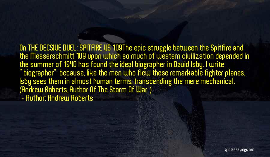 Andrew Roberts Quotes: On The Decsive Duel: Spitfire Vs 109the Epic Struggle Between The Spitfire And The Messerschmitt 109 Upon Which So Much