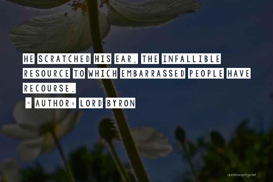 Lord Byron Quotes: He Scratched His Ear, The Infallible Resource To Which Embarrassed People Have Recourse.