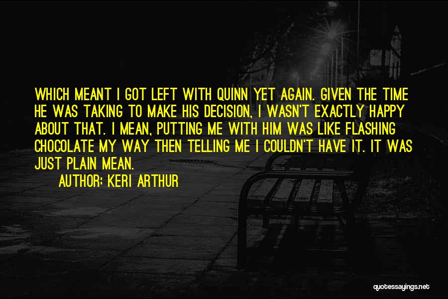 Keri Arthur Quotes: Which Meant I Got Left With Quinn Yet Again. Given The Time He Was Taking To Make His Decision, I