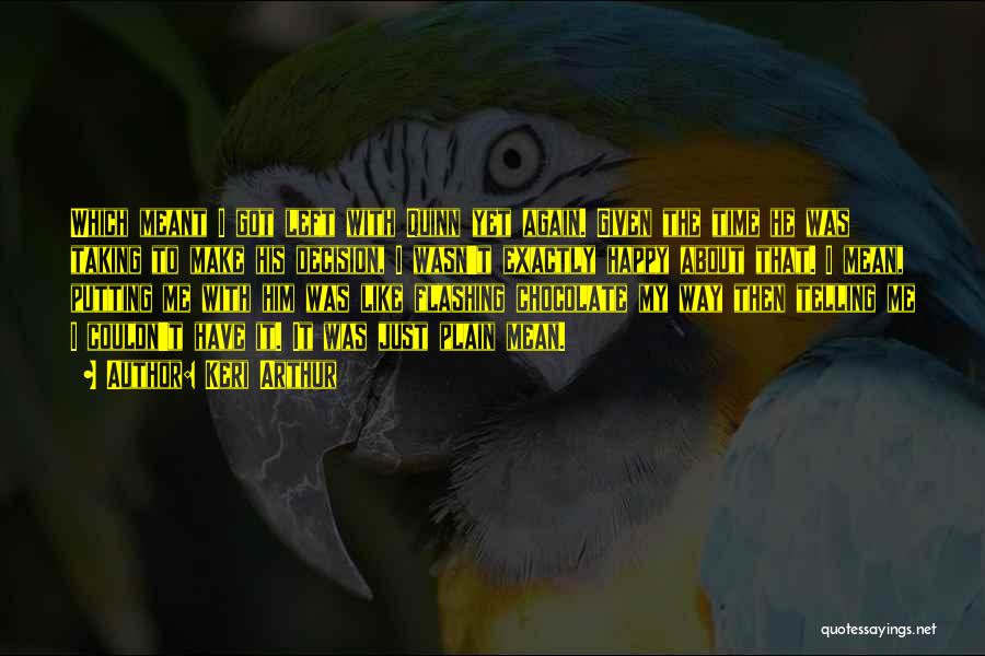 Keri Arthur Quotes: Which Meant I Got Left With Quinn Yet Again. Given The Time He Was Taking To Make His Decision, I
