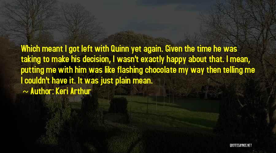 Keri Arthur Quotes: Which Meant I Got Left With Quinn Yet Again. Given The Time He Was Taking To Make His Decision, I