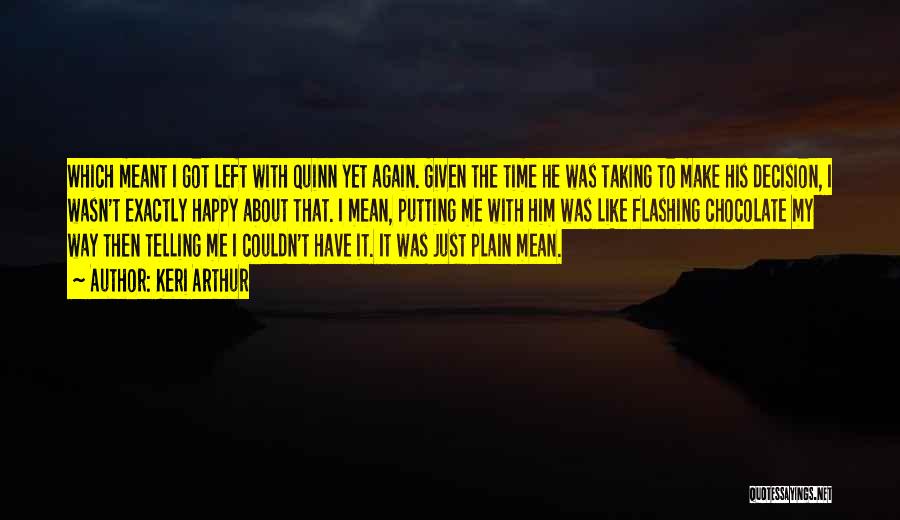 Keri Arthur Quotes: Which Meant I Got Left With Quinn Yet Again. Given The Time He Was Taking To Make His Decision, I