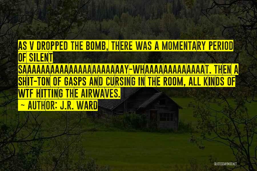 J.R. Ward Quotes: As V Dropped The Bomb, There Was A Momentary Period Of Silent Saaaaaaaaaaaaaaaaaaaaaay-whaaaaaaaaaaaaat. Then A Shit-ton Of Gasps And Cursing