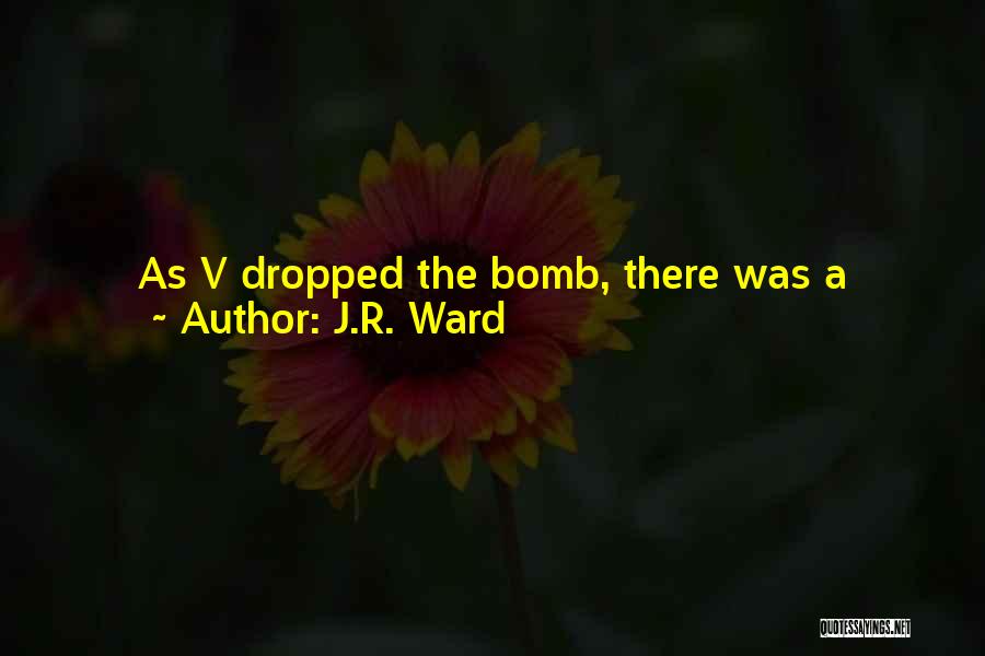 J.R. Ward Quotes: As V Dropped The Bomb, There Was A Momentary Period Of Silent Saaaaaaaaaaaaaaaaaaaaaay-whaaaaaaaaaaaaat. Then A Shit-ton Of Gasps And Cursing