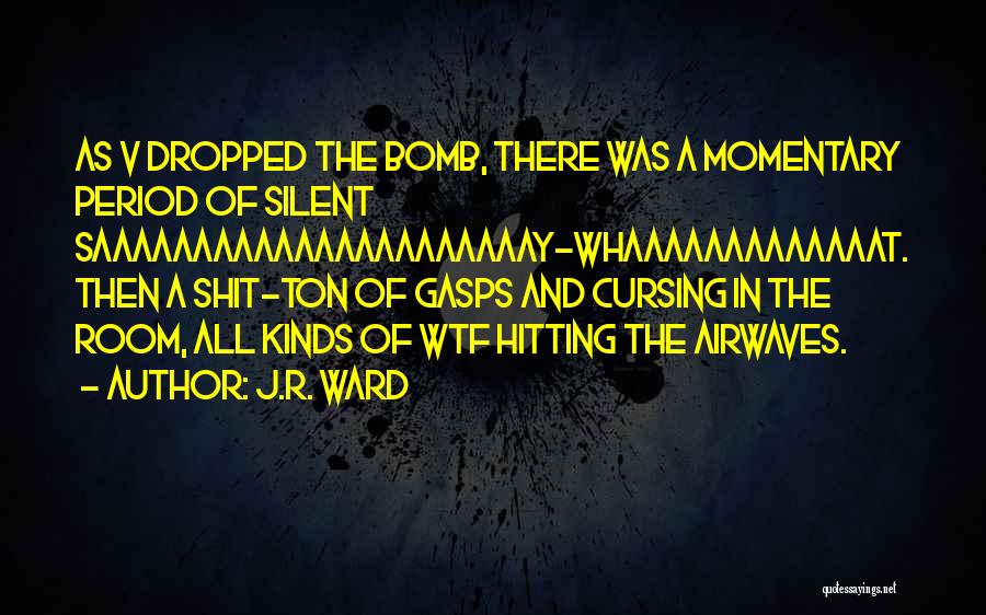 J.R. Ward Quotes: As V Dropped The Bomb, There Was A Momentary Period Of Silent Saaaaaaaaaaaaaaaaaaaaaay-whaaaaaaaaaaaaat. Then A Shit-ton Of Gasps And Cursing