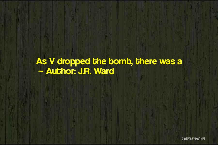 J.R. Ward Quotes: As V Dropped The Bomb, There Was A Momentary Period Of Silent Saaaaaaaaaaaaaaaaaaaaaay-whaaaaaaaaaaaaat. Then A Shit-ton Of Gasps And Cursing