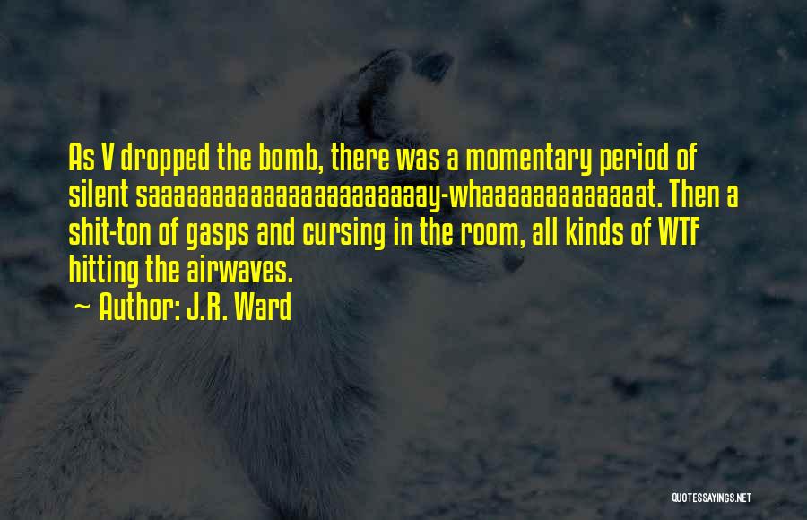J.R. Ward Quotes: As V Dropped The Bomb, There Was A Momentary Period Of Silent Saaaaaaaaaaaaaaaaaaaaaay-whaaaaaaaaaaaaat. Then A Shit-ton Of Gasps And Cursing
